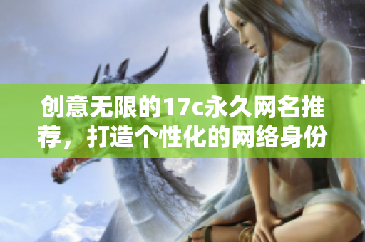 创意无限的17c永久网名推荐，打造个性化的网络身份