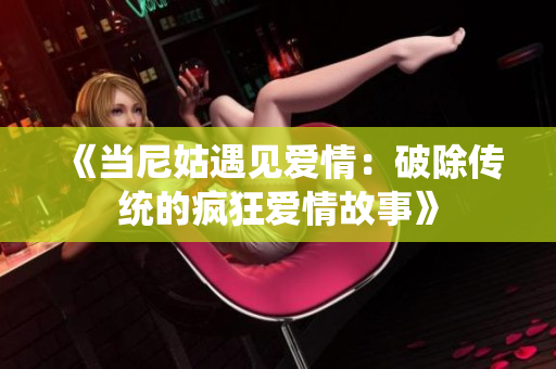 《当尼姑遇见爱情：破除传统的疯狂爱情故事》