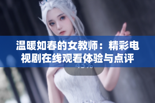 温暖如春的女教师：精彩电视剧在线观看体验与点评