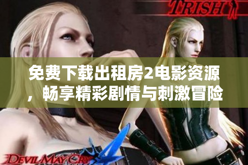 免费下载出租房2电影资源，畅享精彩剧情与刺激冒险体验