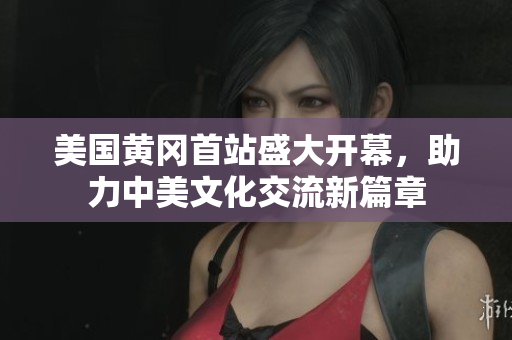 美国黄冈首站盛大开幕，助力中美文化交流新篇章