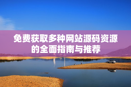 免费获取多种网站源码资源的全面指南与推荐