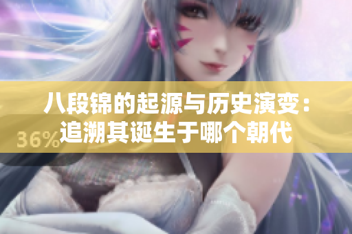 八段锦的起源与历史演变：追溯其诞生于哪个朝代