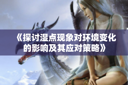《探讨湿点现象对环境变化的影响及其应对策略》