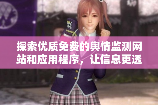 探索优质免费的舆情监测网站和应用程序，让信息更透明