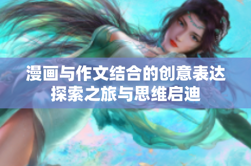 漫画与作文结合的创意表达探索之旅与思维启迪