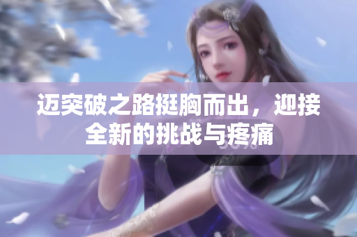 迈突破之路挺胸而出，迎接全新的挑战与疼痛