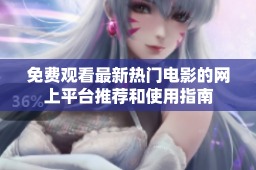 免费观看最新热门电影的网上平台推荐和使用指南