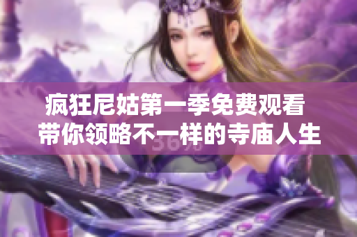 疯狂尼姑第一季免费观看 带你领略不一样的寺庙人生与幽默故事