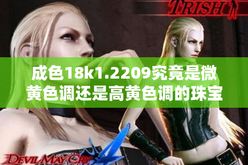 成色18k1.2209究竟是微黄色调还是高黄色调的珠宝分析