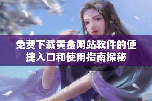 免费下载黄金网站软件的便捷入口和使用指南探秘