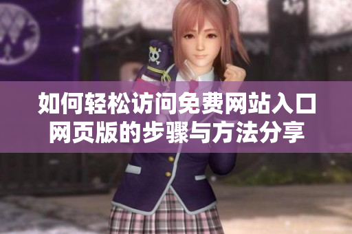 如何轻松访问免费网站入口网页版的步骤与方法分享
