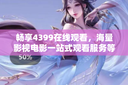 畅享4399在线观看，海量影视电影一站式观看服务等你来体验