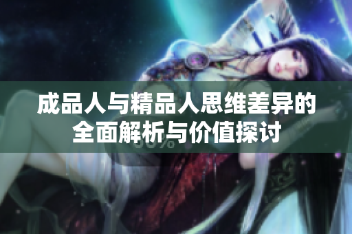 成品人与精品人思维差异的全面解析与价值探讨