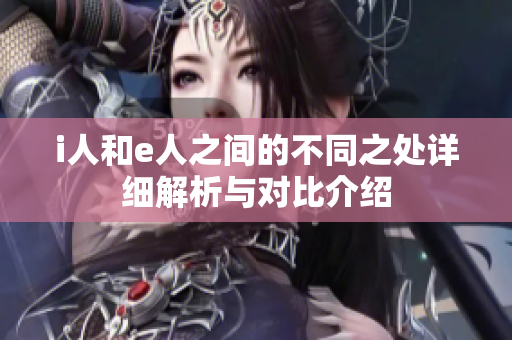 i人和e人之间的不同之处详细解析与对比介绍