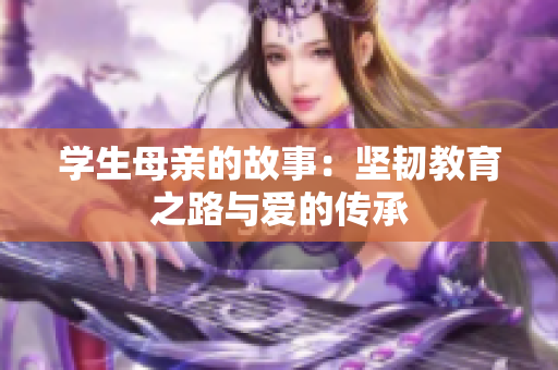 学生母亲的故事：坚韧教育之路与爱的传承