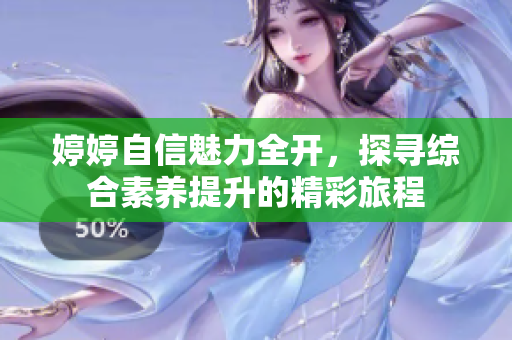 婷婷自信魅力全开，探寻综合素养提升的精彩旅程