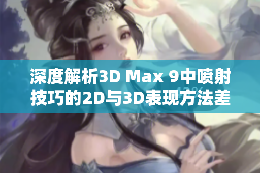 深度解析3D Max 9中喷射技巧的2D与3D表现方法差异