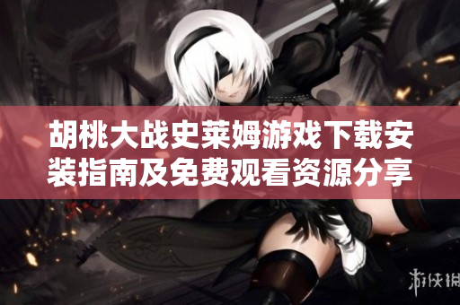 胡桃大战史莱姆游戏下载安装指南及免费观看资源分享