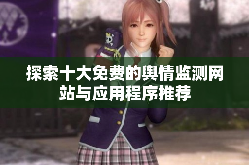 探索十大免费的舆情监测网站与应用程序推荐