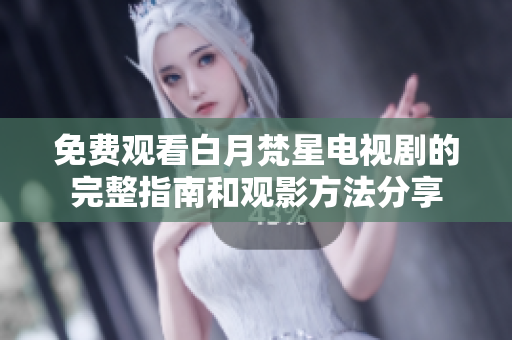 免费观看白月梵星电视剧的完整指南和观影方法分享