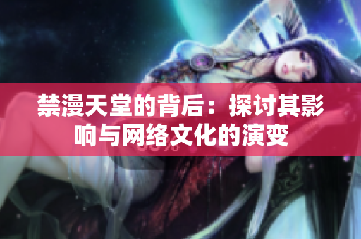 禁漫天堂的背后：探讨其影响与网络文化的演变