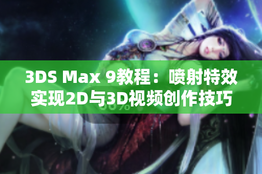 3DS Max 9教程：喷射特效实现2D与3D视频创作技巧解析