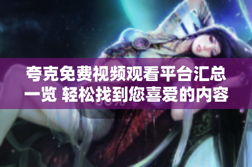 夸克免费视频观看平台汇总一览 轻松找到您喜爱的内容