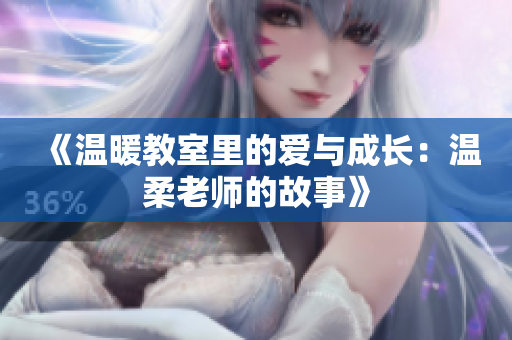 《温暖教室里的爱与成长：温柔老师的故事》