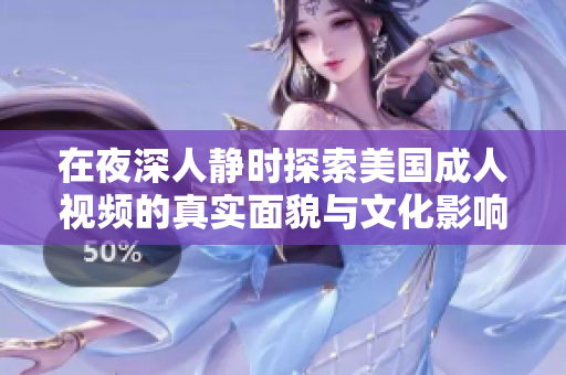 在夜深人静时探索美国成人视频的真实面貌与文化影响