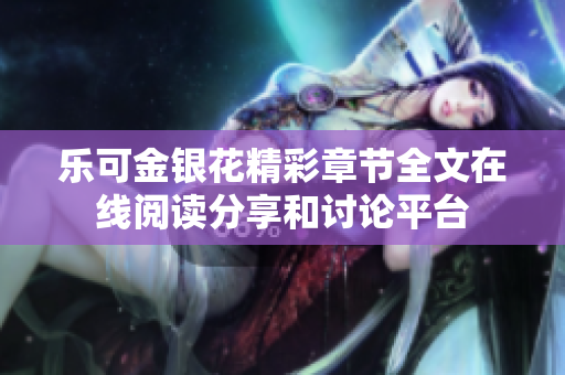 乐可金银花精彩章节全文在线阅读分享和讨论平台