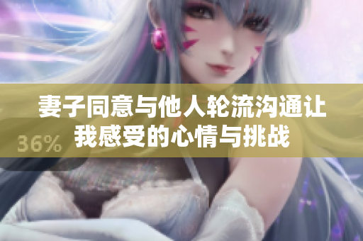 妻子同意与他人轮流沟通让我感受的心情与挑战