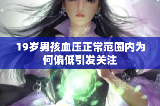 19岁男孩血压正常范围内为何偏低引发关注