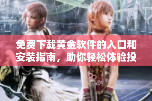 免费下载黄金软件的入口和安装指南，助你轻松体验投资乐趣