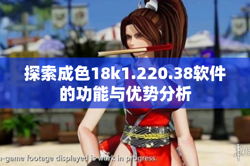探索成色18k1.220.38软件的功能与优势分析
