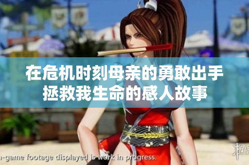 在危机时刻母亲的勇敢出手拯救我生命的感人故事