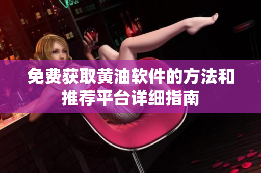 免费获取黄油软件的方法和推荐平台详细指南