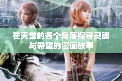 在天堂的各个角落探寻灵魂与希望的漫画故事