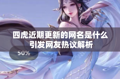 四虎近期更新的网名是什么 引发网友热议解析