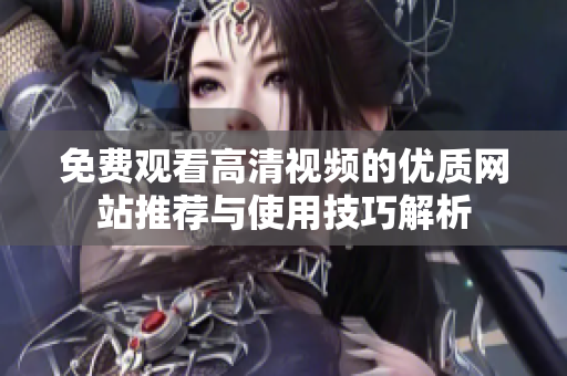 免费观看高清视频的优质网站推荐与使用技巧解析