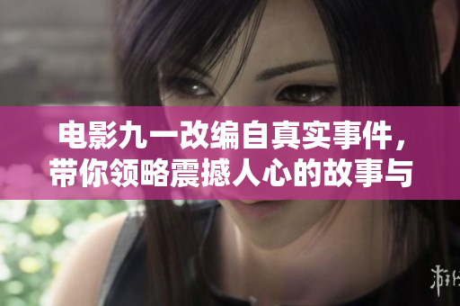 电影九一改编自真实事件，带你领略震撼人心的故事与情感