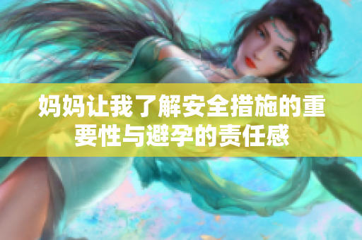 妈妈让我了解安全措施的重要性与避孕的责任感