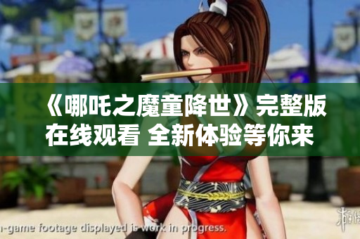 《哪吒之魔童降世》完整版在线观看 全新体验等你来享受