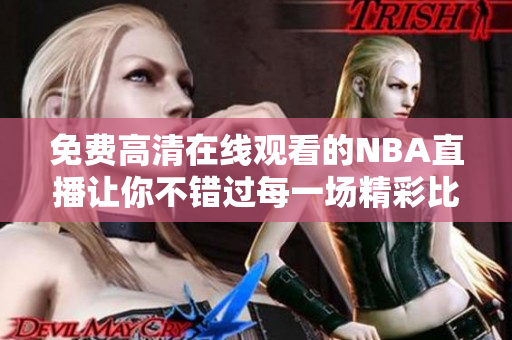 免费高清在线观看的NBA直播让你不错过每一场精彩比赛