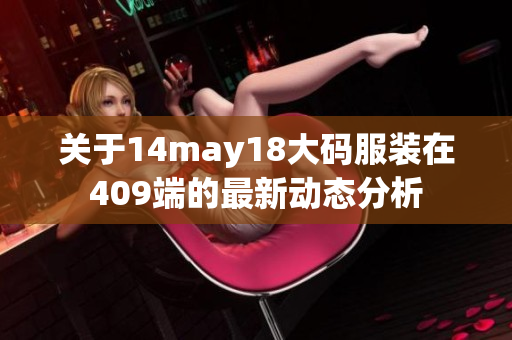 关于14may18大码服装在409端的最新动态分析