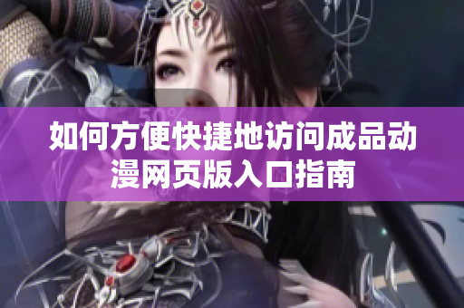 如何方便快捷地访问成品动漫网页版入口指南