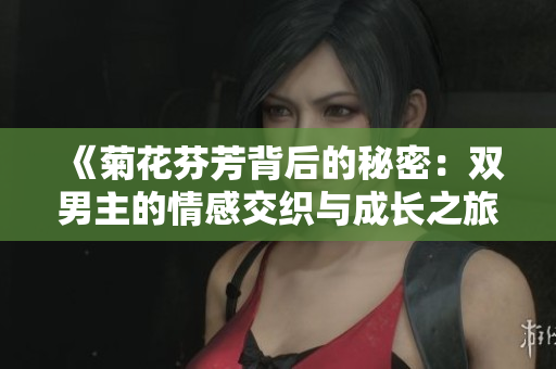 《菊花芬芳背后的秘密：双男主的情感交织与成长之旅》