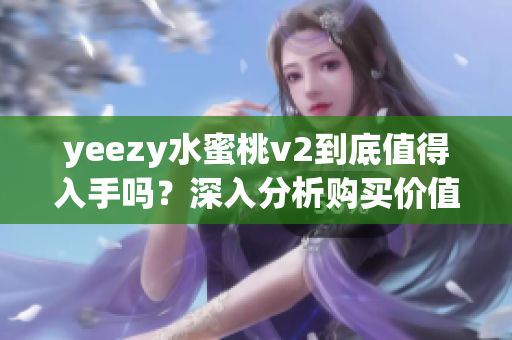 yeezy水蜜桃v2到底值得入手吗？深入分析购买价值