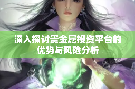深入探讨贵金属投资平台的优势与风险分析