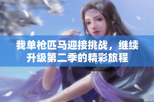 我单枪匹马迎接挑战，继续升级第二季的精彩旅程